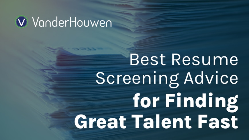 Best Resume Screening Advice for Finding Great Talent Fast